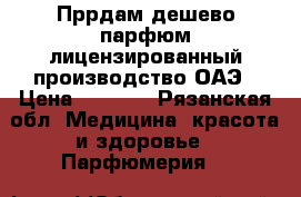 Пррдам дешево парфюм лицензированный производство ОАЭ › Цена ­ 1 500 - Рязанская обл. Медицина, красота и здоровье » Парфюмерия   